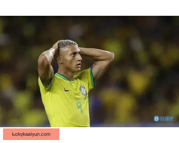 理查利森在国家队迎来锋线竞争加剧，挑战与机遇并存，展现竞争力提升的表现